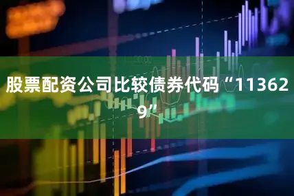 股票配资公司比较债券代码“113629”