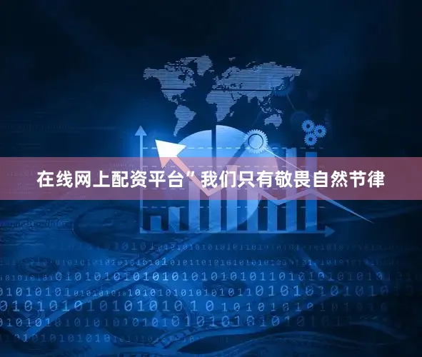 在线网上配资平台”我们只有敬畏自然节律