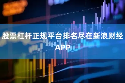 股票杠杆正规平台排名尽在新浪财经APP